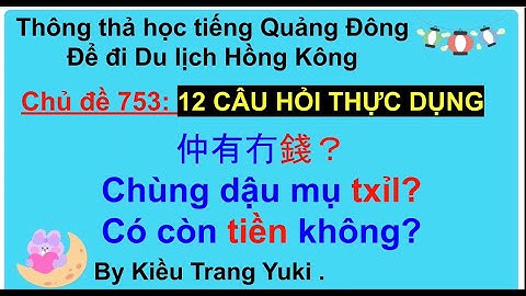 Thông thả học tiếng Quảng Đông số 753: 12 Câu hỏi thực dụng ￼仲有冇？（￼chùng dậu mụ? Có còn không?