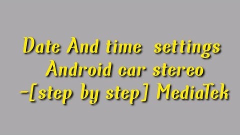 Date And time  settings Android car stereo -[step by step] MediaTek