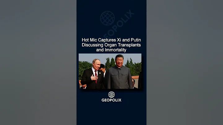 Hot Mic Captures Xi and Putin Discussing Organ Transplants and Immortality