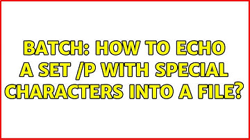 Batch: How to echo a set /p with special characters into a file?
