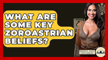 What Are Some Key Zoroastrian Beliefs? - Middle East Explorers