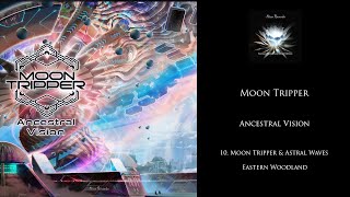 Moon Tripper - Ancestral Vision - Track 10. Moon Tripper & Astral Waves - Eastern Woodland