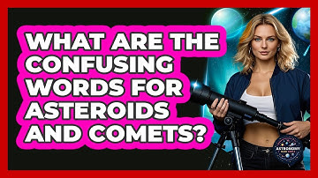 What Are The Confusing Words For Asteroids And Comets? - Astronomy Made Simple