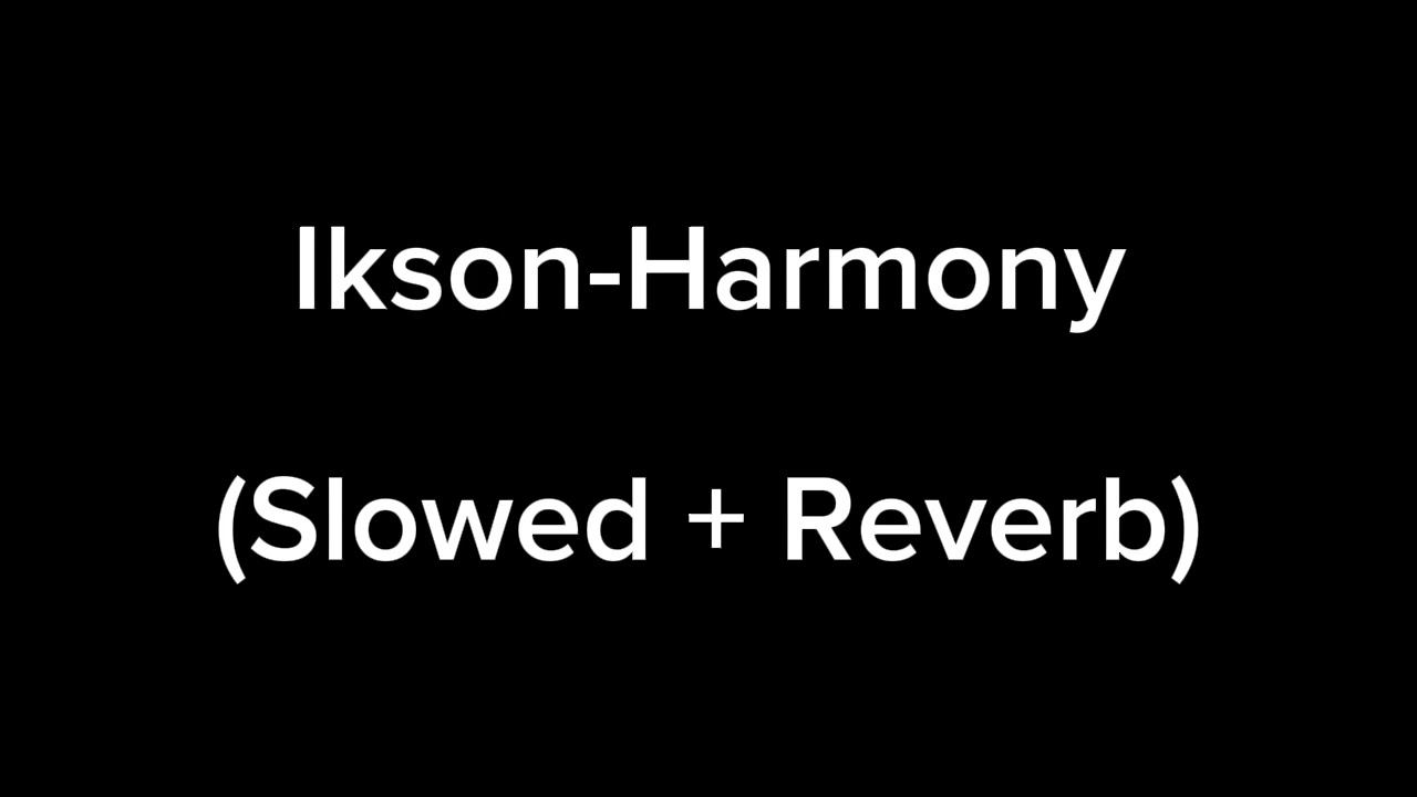 Ikson-Harmony (Slowed + Reverb)