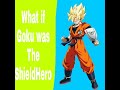 What if goku was The Shield hero