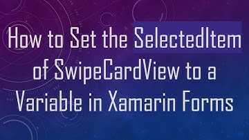 How to Set the SelectedItem of SwipeCardView to a Variable in Xamarin Forms