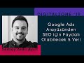 Serbay Arda Ayzit - Google Ads Arayüzünden SEO için Faydalı Olabilecek 5 Veri