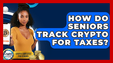 How Do Seniors Track Crypto For Taxes? - Crypto Simplified for Seniors
