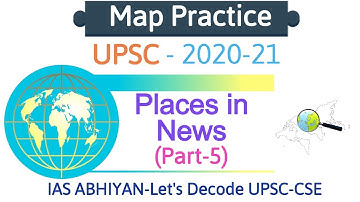Places in News I UPSC CSE 2020 I Important Location through Maps I Part-5 I IAS ABHIYAN I Mapping