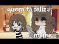 "Quem tá feliz" [meme] Gacha Club