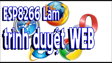 Cho Esp8266 làm trình duyệt truy cập INTERNET - Học Cơ Điện Tử