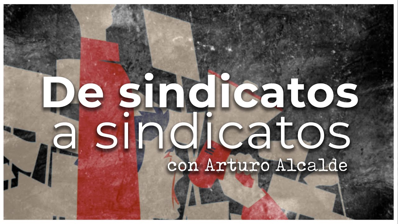 De sindicatos a sindicatos, con Arturo Alcalde Justiniani | Revista de la Universidad