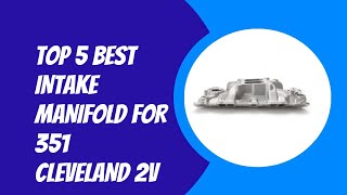 Top 5 Best Intake Manifold For 351 Cleveland 2v 2023