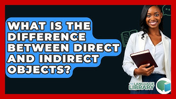 What Is The Difference Between Direct And Indirect Objects? - The Language Library