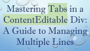 Mastering Tabs in a ContentEditable Div: A Guide to Managing Multiple Lines