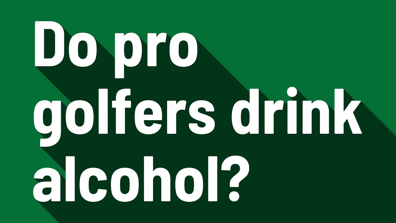 Do Pro Golfers Drink Alcohol YouTube