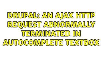 Drupal: An AJAX HTTP request abnormally terminated in autocomplete textbox (2 Solutions!!)