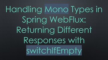 Handling Mono Types in Spring WebFlux: Returning Different Responses with switchIfEmpty