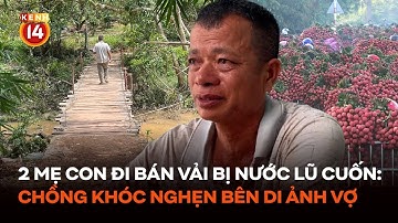 Vụ hai mẹ con đi bán vải ở Bắc Giang bị nước lũ cuốn trôi: Người đàn ông khóc nghẹn bên di ảnh vợ