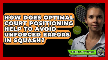How Does Optimal Court Positioning Help To Avoid Unforced Errors In Squash? - The Racket Xpert