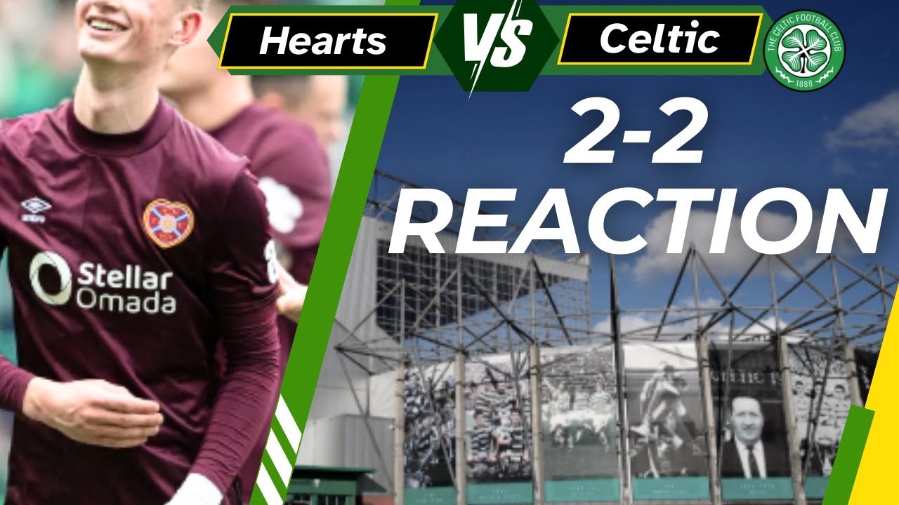 HeartsV Celtic FULL time REACTION 2-2