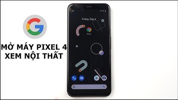 PHÁ MÁY GOOGLE PIXEL 4 XEM NỘI THẤT BÊN TRONG CÓ GÌ