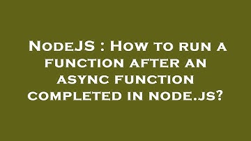 NodeJS : How to run a function after an async function completed in node.js?