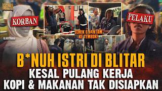 TAK SIAPKAN KOPI \u0026 MAKAN ! ISTRI DI BLITAR TEW4S DIB*NUH SUAMI !