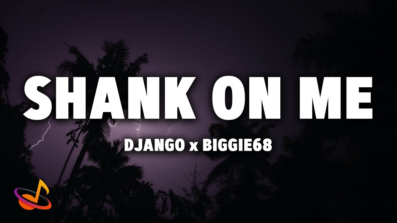 DJANGO x BIGGIE68 SHANK ON ME [Lyrics] YouTube