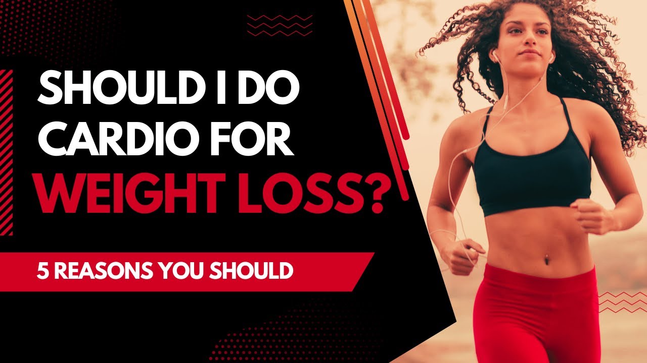 SHOULD I DO CARDIO FOR WEIGHT LOSS? 5 REASONS YOU SHOULD YouTube