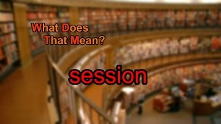 What does session mean?