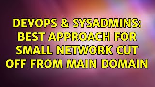 Celebrity DevOps & SysAdmins: best approach for small network cut off from main domain Net Worth