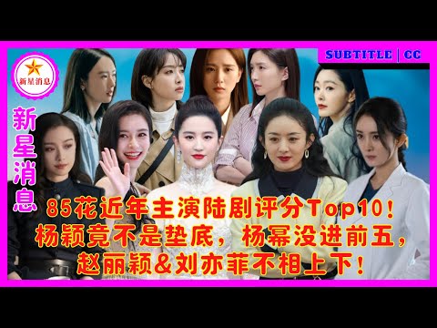 85花近年主演陆剧评分Top10！杨颖竟不是垫底，杨幂没进前五，赵丽颖 刘亦菲不相上下！