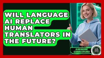 Will Language AI Replace Human Translators in the Future? - AI and Machine Learning Explained