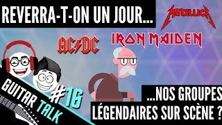 Reverra-t-on un jour nos groupes légendaires sur scène? GUITAR TALK#16