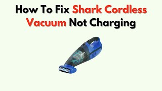 How to Fix Shark Cordless Vacuum Not Charging – Battery, Dock & Reset Guide