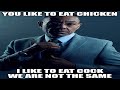 You eat chicken, I eat cock we are not the same