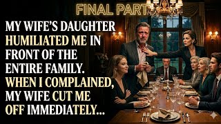 FINAL PART | MY WIFE'S DAUGHTER HUMILIATED ME IN FRONT OF THE ENTIRE FAMILY. WHEN I COMPLAINED...