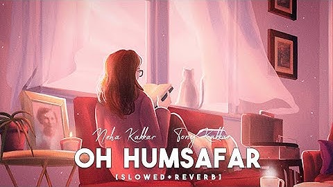Oh Hamsafar  [slow + reverb]  Arijit Singh Slowed+Reverb700