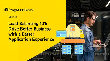 Load Balancing 101: Drive Better Business with a Better Application Experience | Webinar