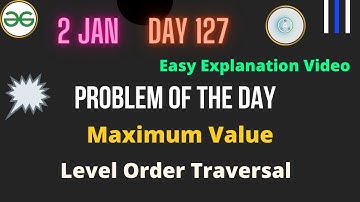 Maximum Value || Day-127 Problem of the day ||Maximum Value GFG || Level Order Traversal || Tree