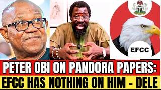 GO &amp; INVESTIGATE ME! PETER OBI ON PANDORA PAPERS: DELE SPEAKS ON OBI VS EFCC ON OFFSHORE ACCOUNT