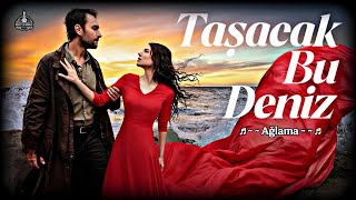 Taşacak Bu Deniz Müzikleri - 🎧 Ağlama