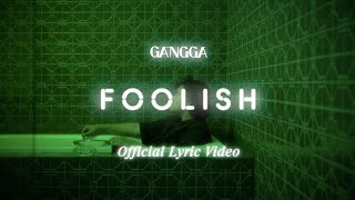 GANGGA - Foolish (Official Lyric Video)