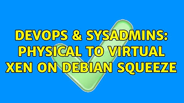DevOps & SysAdmins: Physical to Virtual Xen on Debian Squeeze (2 Solutions!!)