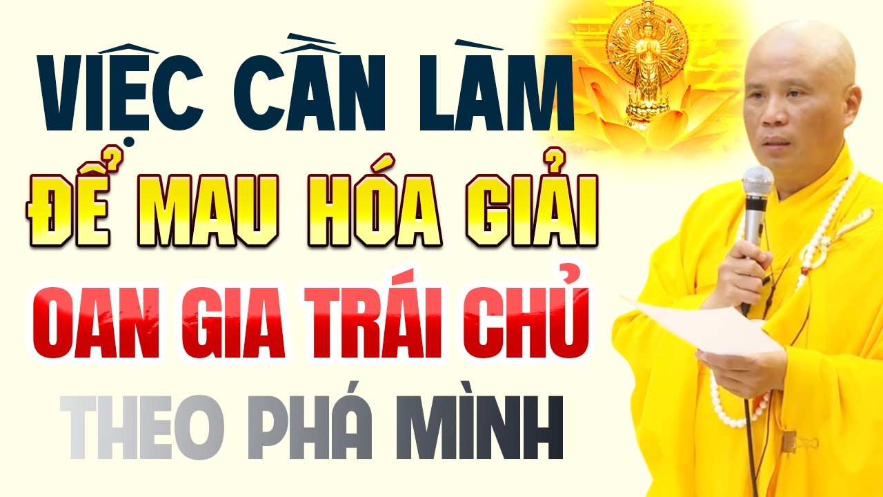 Những Việc Nhất Định Phải Làm Để Mau Hóa Giải Oan Gia Trái Chủ (Ai Cũng Làm Được) | Thầy Giác Nhàn