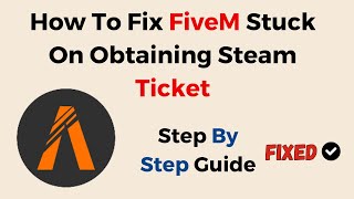 How to Fix FiveM Stuck on Obtaining Steam Ticket – Steam Auth, Cache & Network Troubleshooting Guide