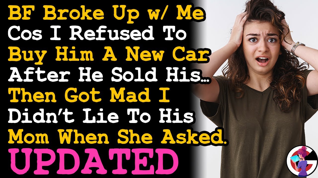 UPDATE BF Broke Up w/ Me Cos I Refused To Buy Him A New Care After He Sold His, Then Got Mad I~ AITA