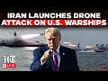 Live | Iran Launches Drone Attacks On American Warships As US Destroyer Seizes Its Cargo Ship |Trump