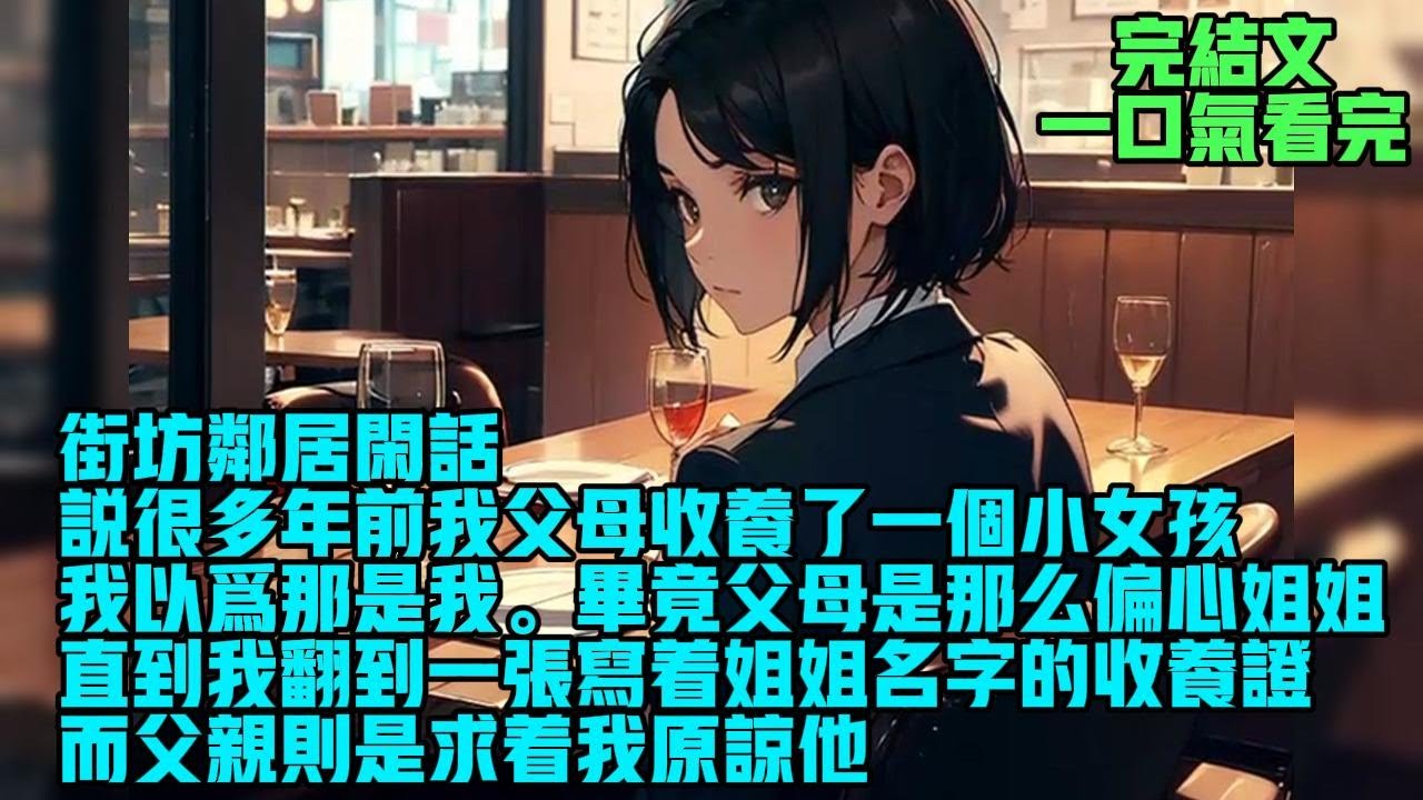 【完結】街坊邻居闲话，说很多年前我父母收养了一个小女孩。我以为那是我。毕竟父母是那么偏心姐姐。直到我翻到一张写着姐姐名字的收养证。而父亲则是求着我原谅他。